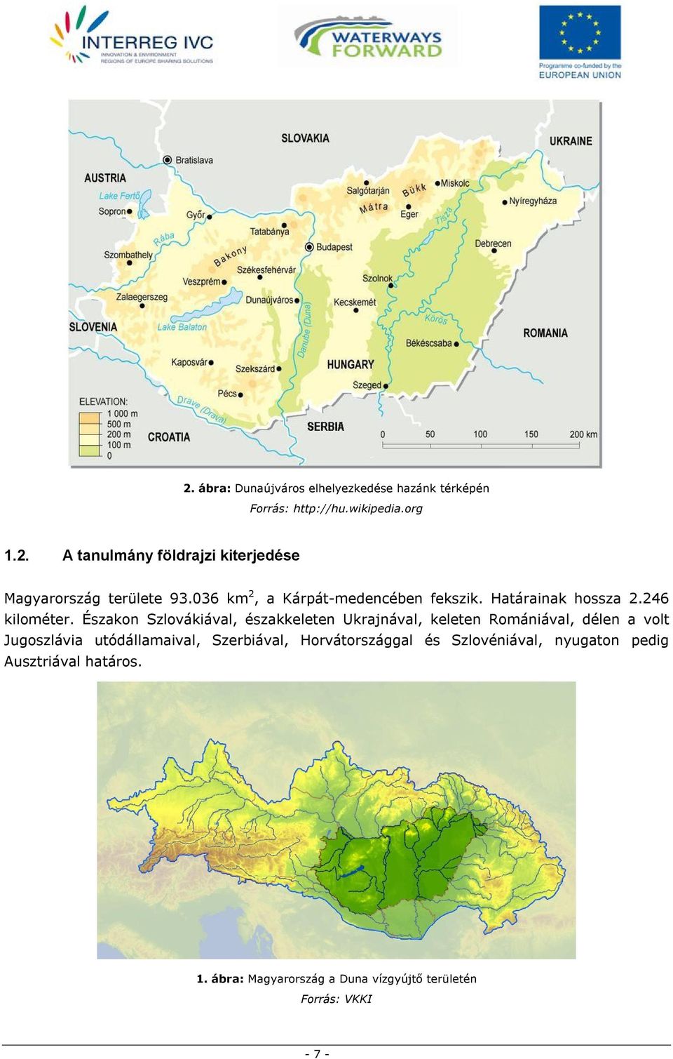 Északon Szlovákiával, északkeleten Ukrajnával, keleten Romániával, délen a volt Jugoszlávia utódállamaival, Szerbiával,