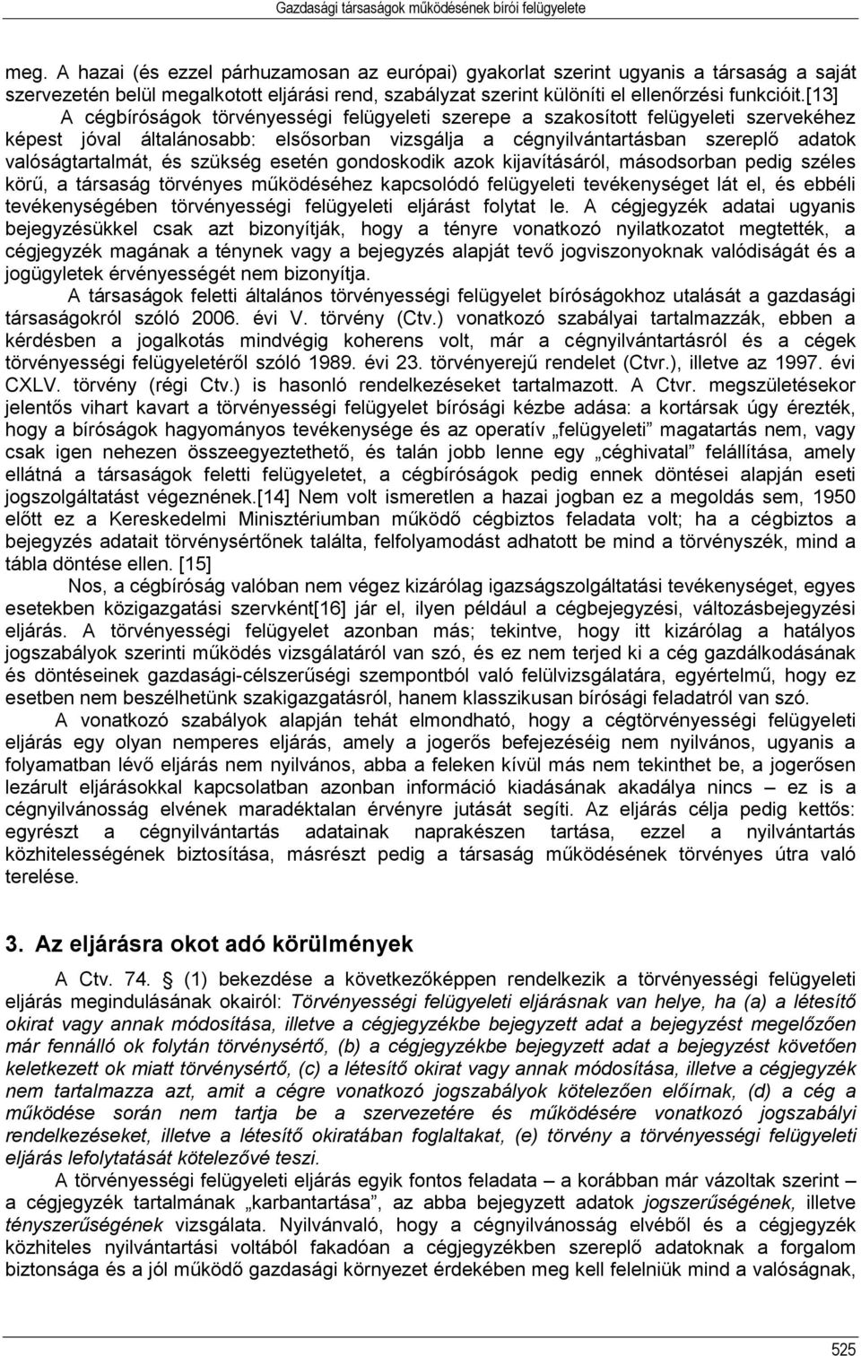 [13] A cégbíróságok törvényességi felügyeleti szerepe a szakosított felügyeleti szervekéhez képest jóval általánosabb: elsősorban vizsgálja a cégnyilvántartásban szereplő adatok valóságtartalmát, és