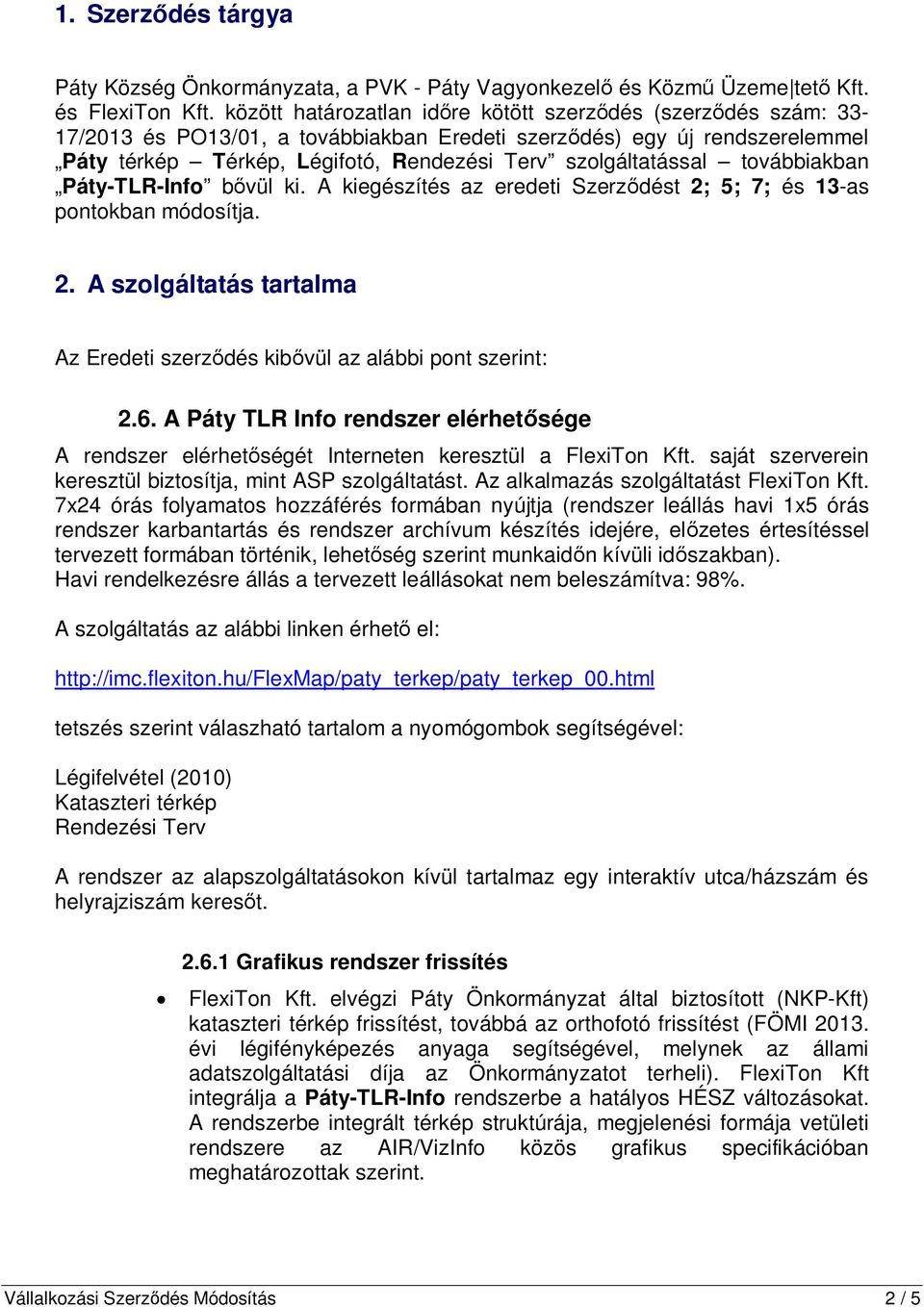 szolgáltatással továbbiakban Páty-TLR-Info b vül ki. A kiegészítés az eredeti Szerz dést 2; 5; 7; és 13-as pontokban módosítja. 2. A szolgáltatás tartalma Az Eredeti szerz dés kib vül az alábbi pont szerint: 2.