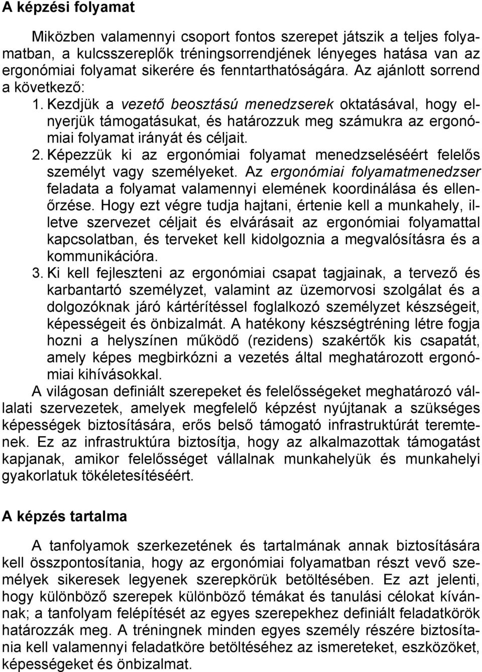 Kezdjük a vezető beosztású menedzserek oktatásával, hogy elnyerjük támogatásukat, és határozzuk meg számukra az ergonómiai folyamat irányát és céljait. 2.