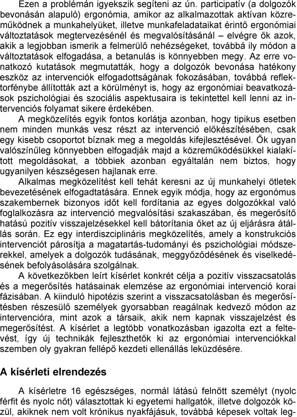 megvalósításánál elvégre ők azok, akik a legjobban ismerik a felmerülő nehézségeket, továbbá ily módon a változtatások elfogadása, a betanulás is könnyebben megy.