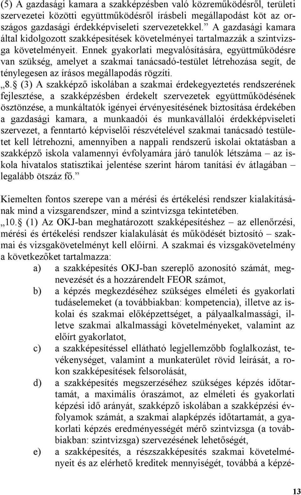 Ennek gyakorlati megvalósítására, együttműködésre van szükség, amelyet a szakmai tanácsadó-testület létrehozása segít, de ténylegesen az írásos megállapodás rögzíti. 8.