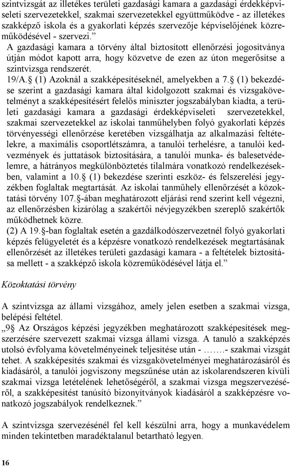 A gazdasági kamara a törvény által biztosított ellenőrzési jogosítványa útján módot kapott arra, hogy közvetve de ezen az úton megerősítse a szintvizsga rendszerét. 19/A.