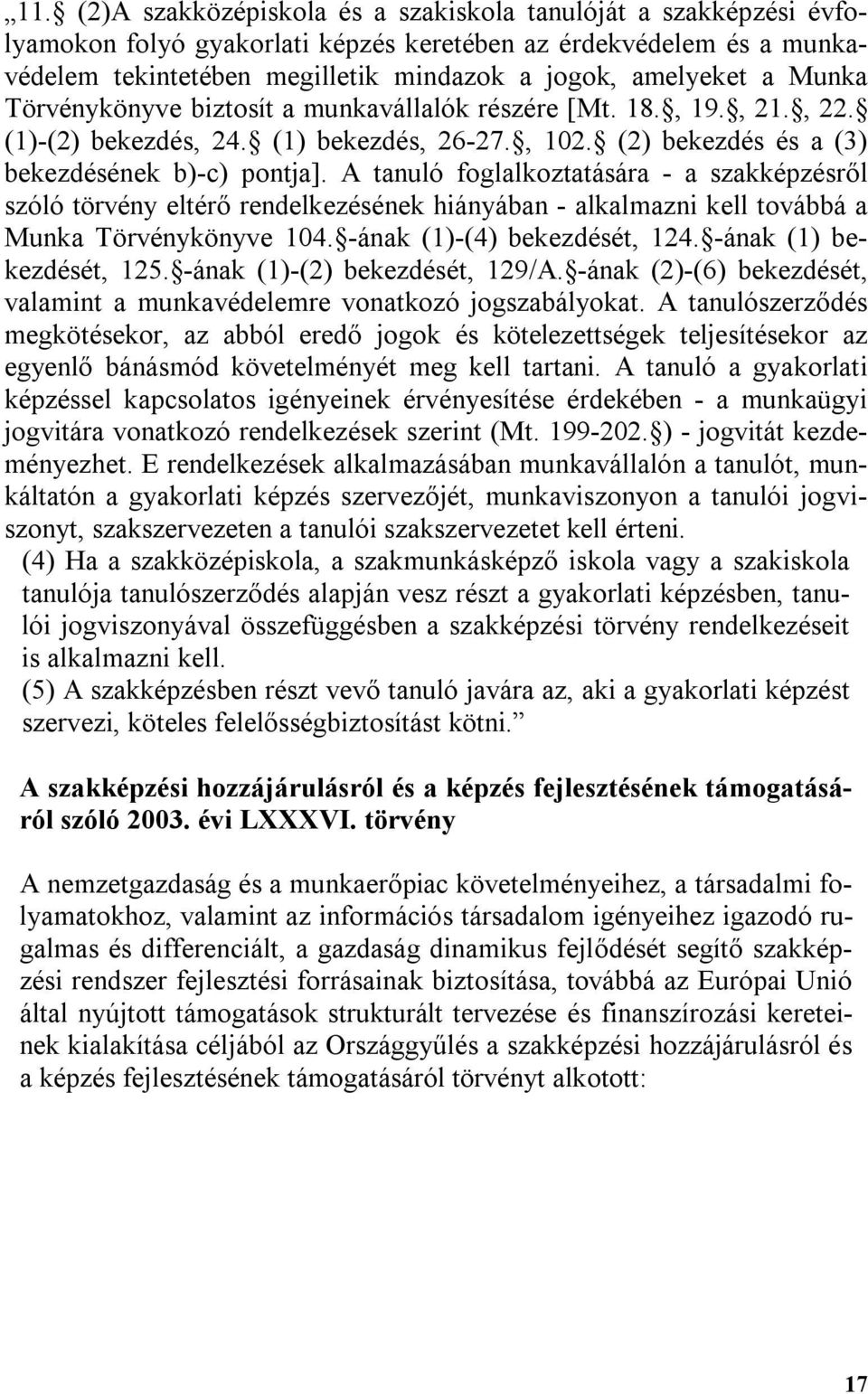 A tanuló foglalkoztatására - a szakképzésről szóló törvény eltérő rendelkezésének hiányában - alkalmazni kell továbbá a Munka Törvénykönyve 104. -ának (1)-(4) bekezdését, 124.