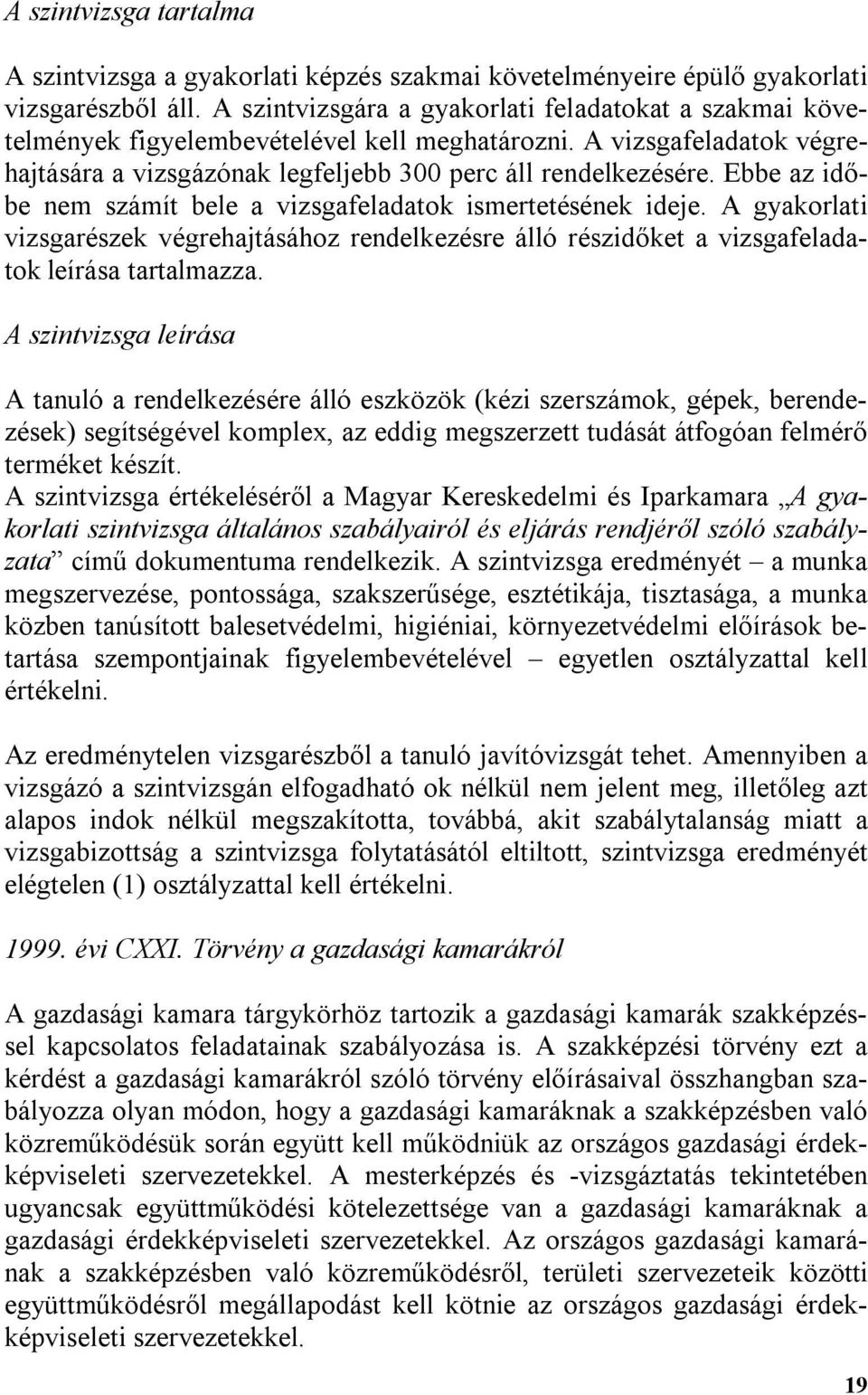 Ebbe az időbe nem számít bele a vizsgafeladatok ismertetésének ideje. A gyakorlati vizsgarészek végrehajtásához rendelkezésre álló részidőket a vizsgafeladatok leírása tartalmazza.