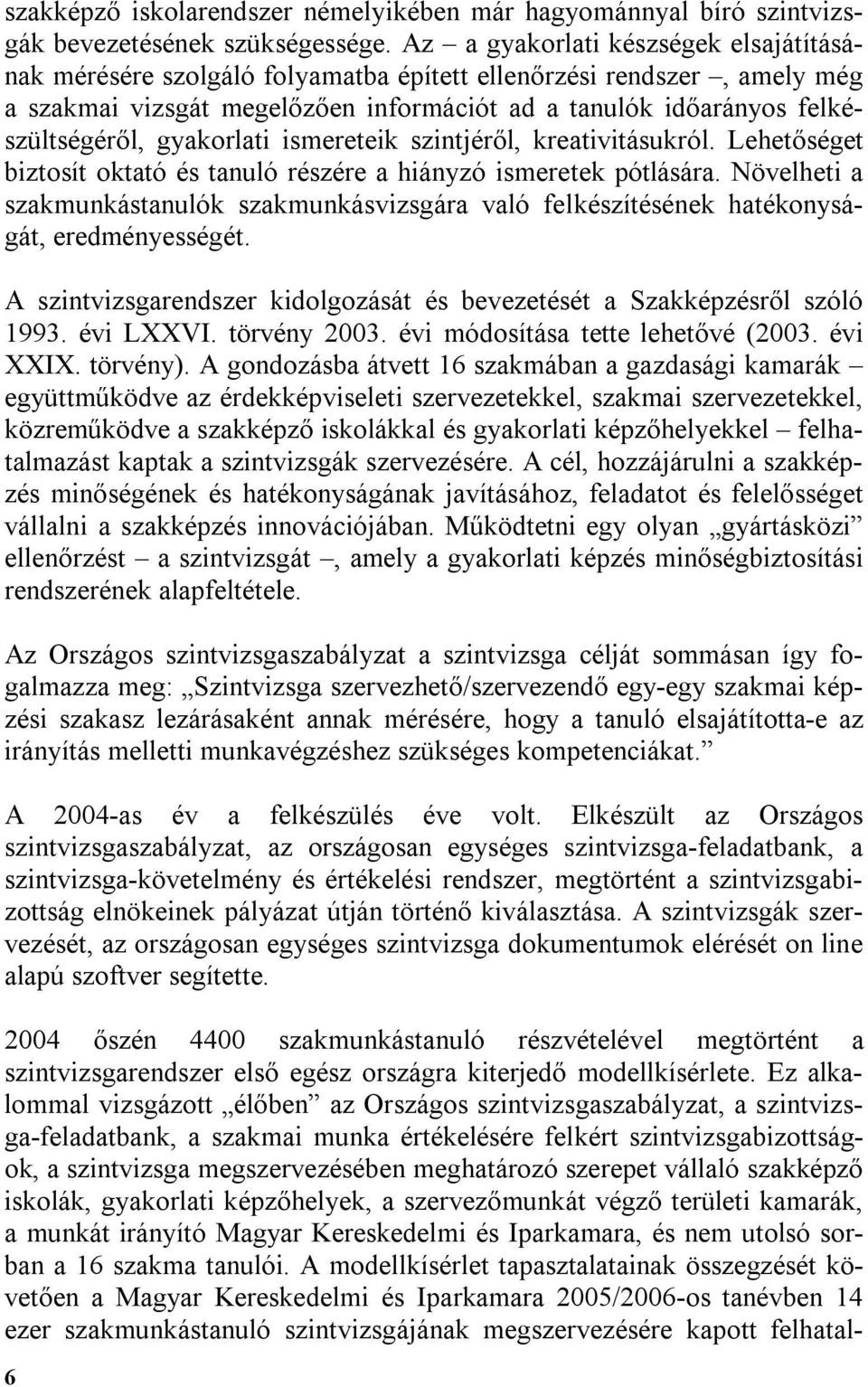 gyakorlati ismereteik szintjéről, kreativitásukról. Lehetőséget biztosít oktató és tanuló részére a hiányzó ismeretek pótlására.