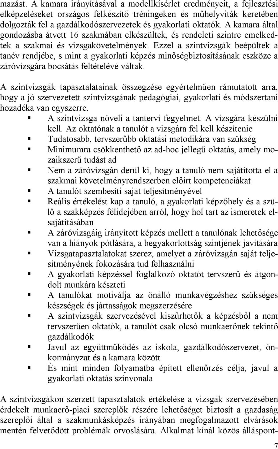 A kamara által gondozásba átvett 16 szakmában elkészültek, és rendeleti szintre emelkedtek a szakmai és vizsgakövetelmények.