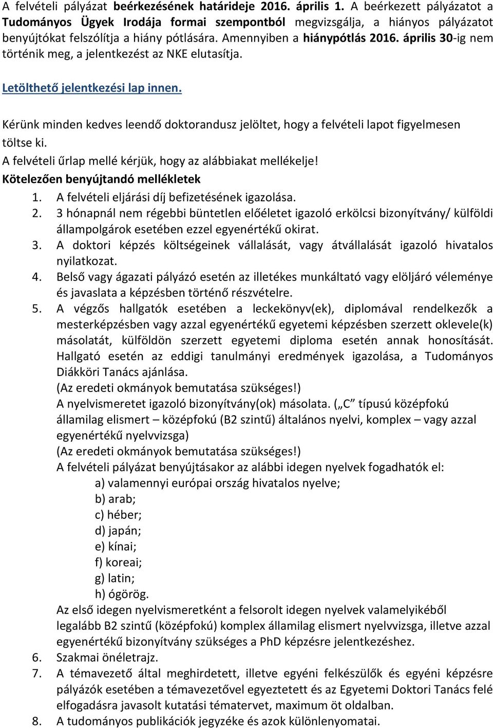 április 30-ig nem történik meg, a jelentkezést az NKE elutasítja. Letölthető jelentkezési lap innen. Kérünk minden kedves leendő doktorandusz jelöltet, hogy a felvételi lapot figyelmesen töltse ki.