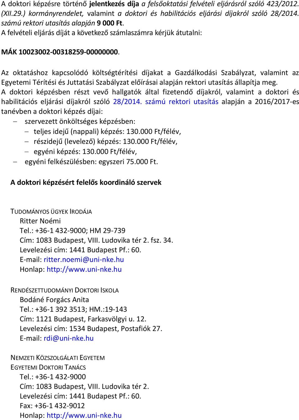 Az oktatáshoz kapcsolódó költségtérítési díjakat a Gazdálkodási Szabályzat, valamint az Egyetemi Térítési és Juttatási Szabályzat előírásai alapján rektori utasítás állapítja meg.