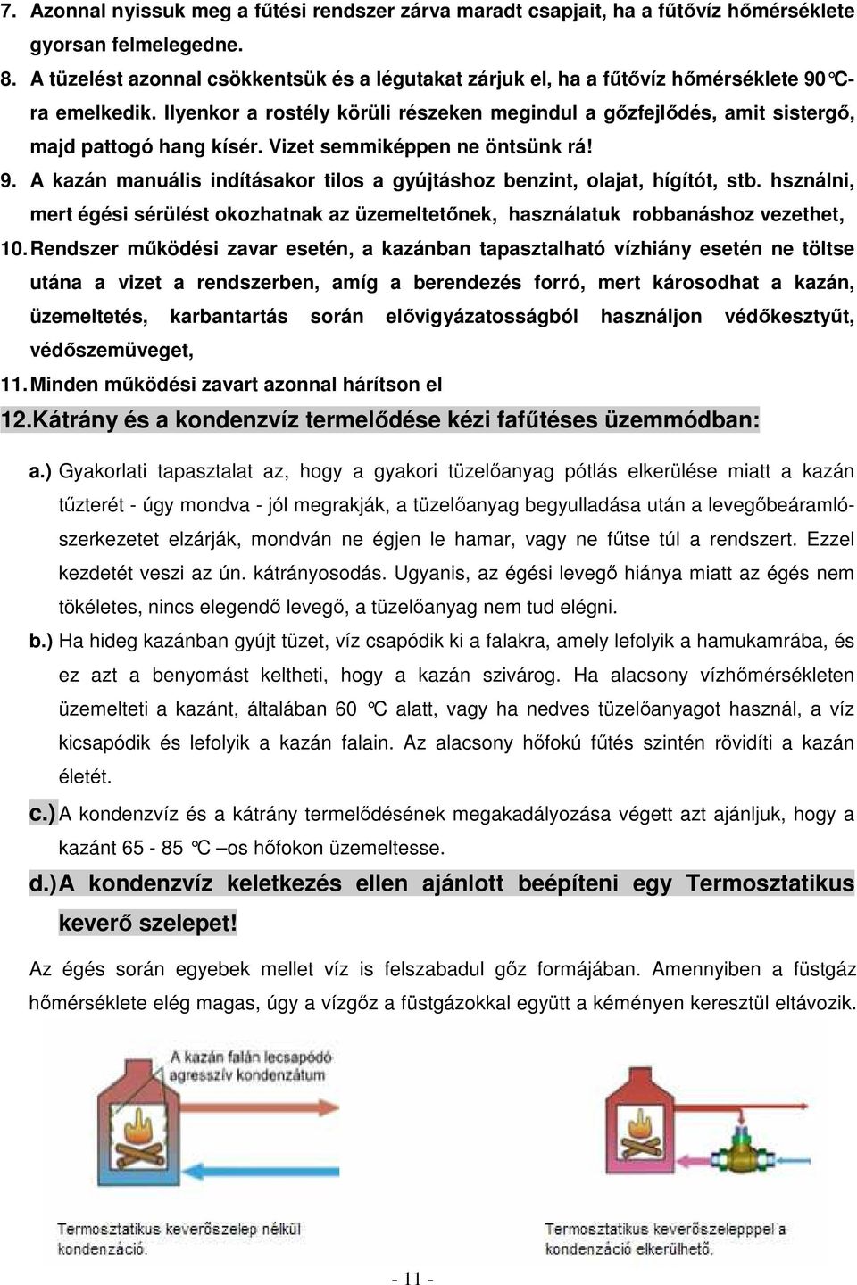 Vizet semmiképpen ne öntsünk rá! 9. A kazán manuális indításakor tilos a gyújtáshoz benzint, olajat, hígítót, stb.