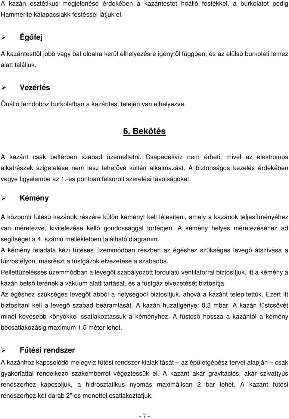 6. Bekötés A kazánt csak beltérben szabad üzemeltetni. Csapadékvíz nem érheti, mivel az elektromos alkatrészek szigetelése nem tesz lehetővé kültéri alkalmazást.