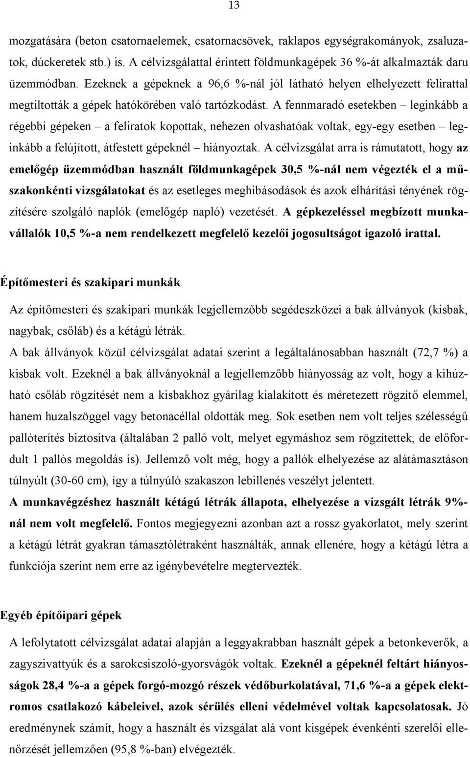 A fennmaradó esetekben leginkább a régebbi gépeken a feliratok kopottak, nehezen olvashatóak voltak, egy-egy esetben leginkább a felújított, átfestett gépeknél hiányoztak.