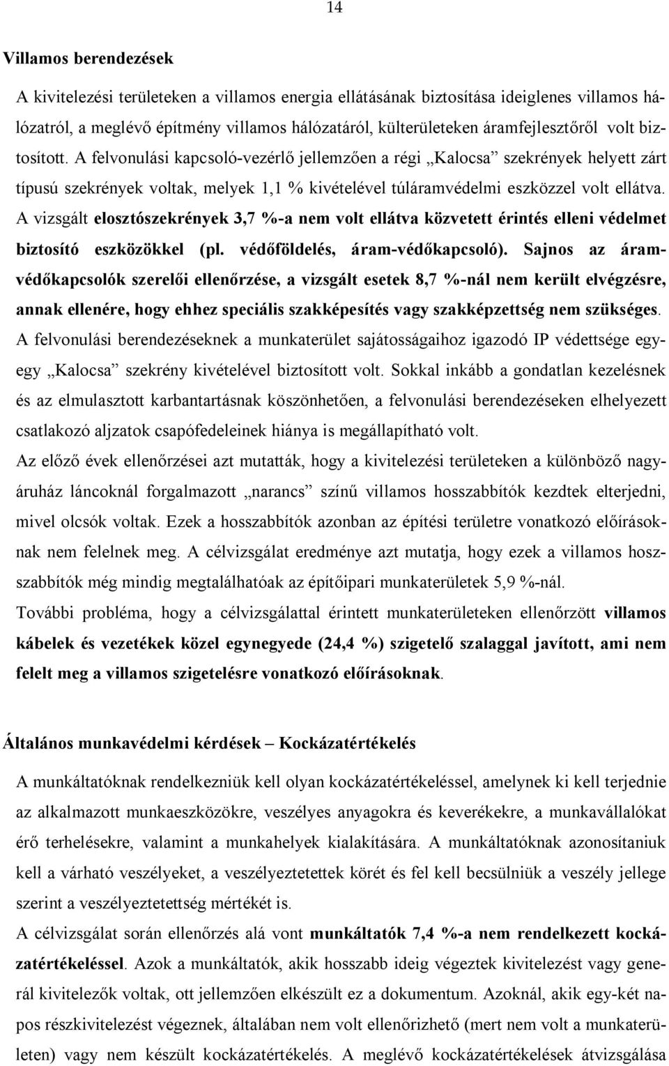 A vizsgált elosztószekrények 3,7 %-a nem volt ellátva közvetett érintés elleni védelmet biztosító eszközökkel (pl. védőföldelés, áram-védőkapcsoló).