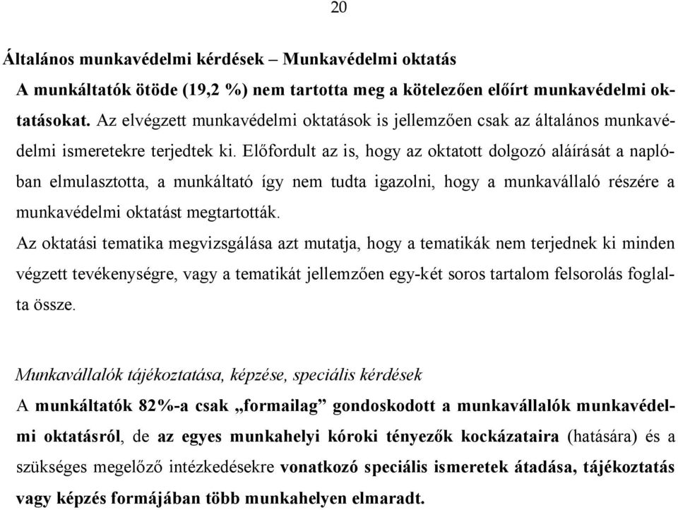 Előfordult az is, hogy az oktatott dolgozó aláírását a naplóban elmulasztotta, a munkáltató így nem tudta igazolni, hogy a munkavállaló részére a munkavédelmi oktatást megtartották.