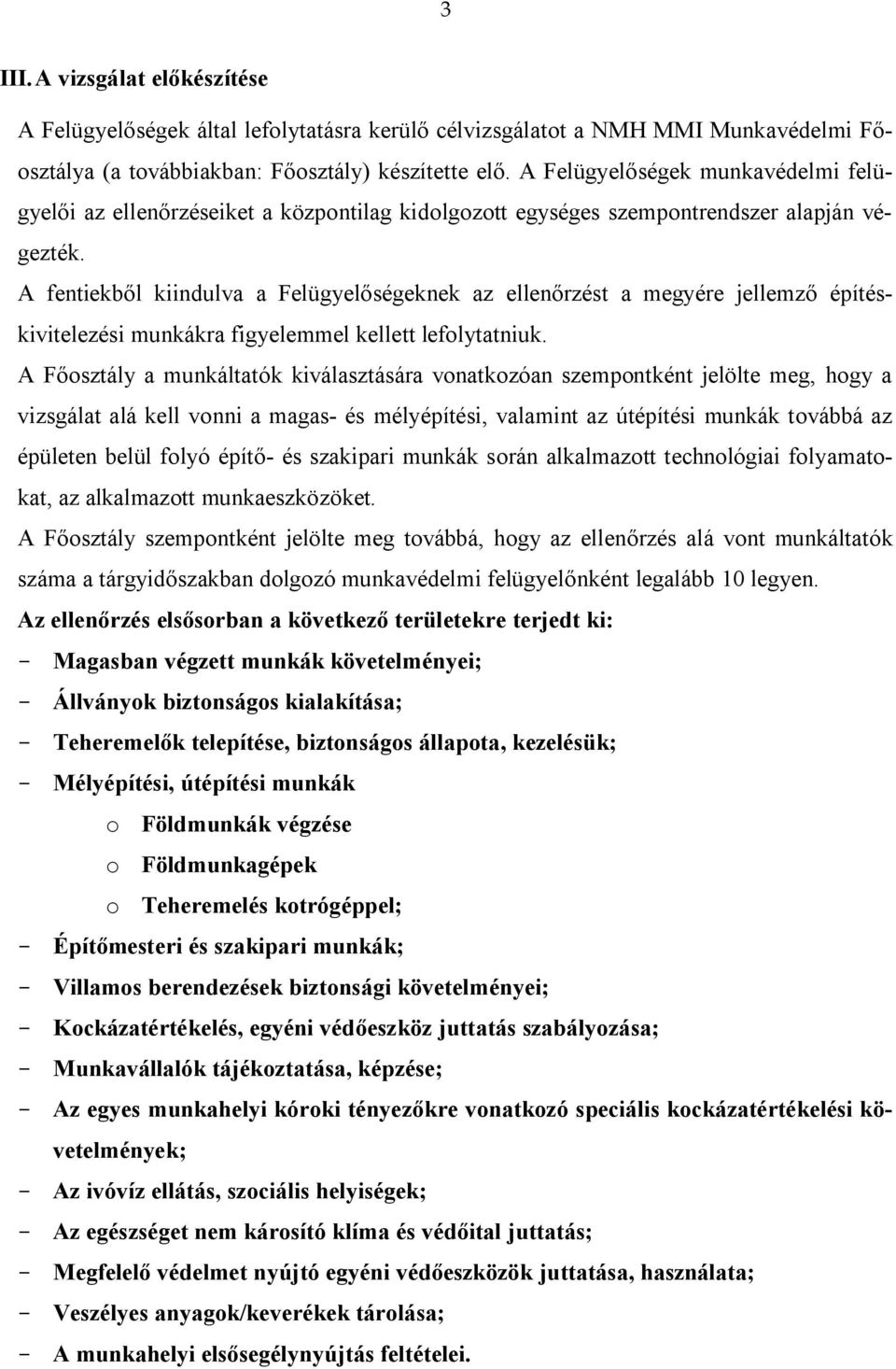 A fentiekből kiindulva a Felügyelőségeknek az ellenőrzést a megyére jellemző építéskivitelezési munkákra figyelemmel kellett lefolytatniuk.