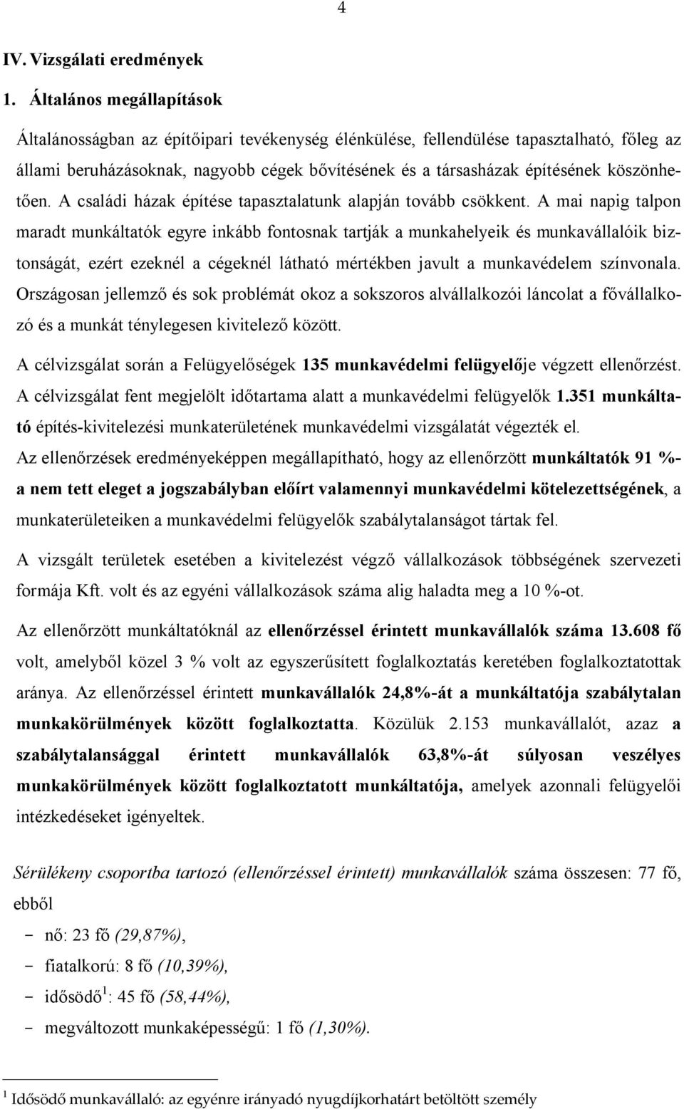 köszönhetően. A családi házak építése tapasztalatunk alapján tovább csökkent.