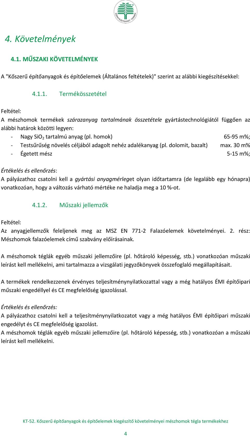 30 m% - Égetett mész 5-15 m%; A pályázathoz csatolni kell a gyártási anyagmérleget olyan időtartamra (de legalább egy hónapra) vonatkozóan, hogy a változás várható mértéke ne haladja meg a 10 %-ot. 4.