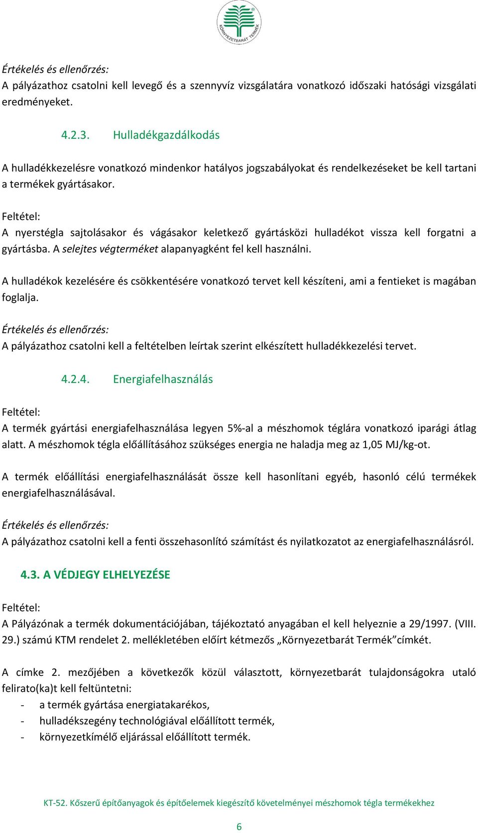 A nyerstégla sajtolásakor és vágásakor keletkező gyártásközi hulladékot vissza kell forgatni a gyártásba. A selejtes végterméket alapanyagként fel kell használni.