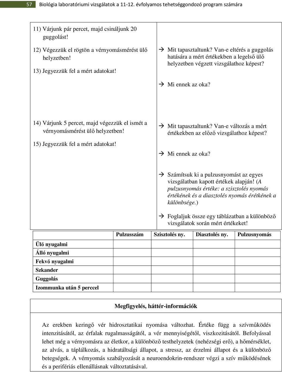 14) Várjunk 5 percet, majd végezzük el ismét a vérnyomásmérést ülı helyzetben! 15) Jegyezzük fel a mért adatokat! Mit tapasztaltunk? Van-e változás a mért értékekben az elızı vizsgálathoz képest?