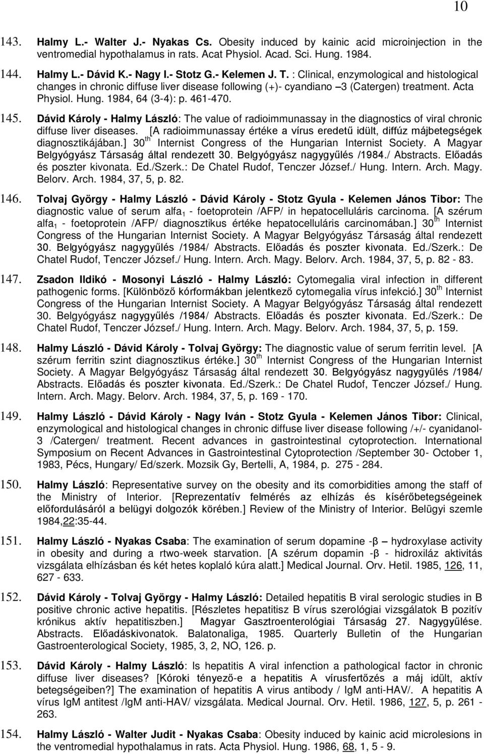 461-470. 145. Dávid Károly - Halmy László: The value of radioimmunassay in the diagnostics of viral chronic diffuse liver diseases.