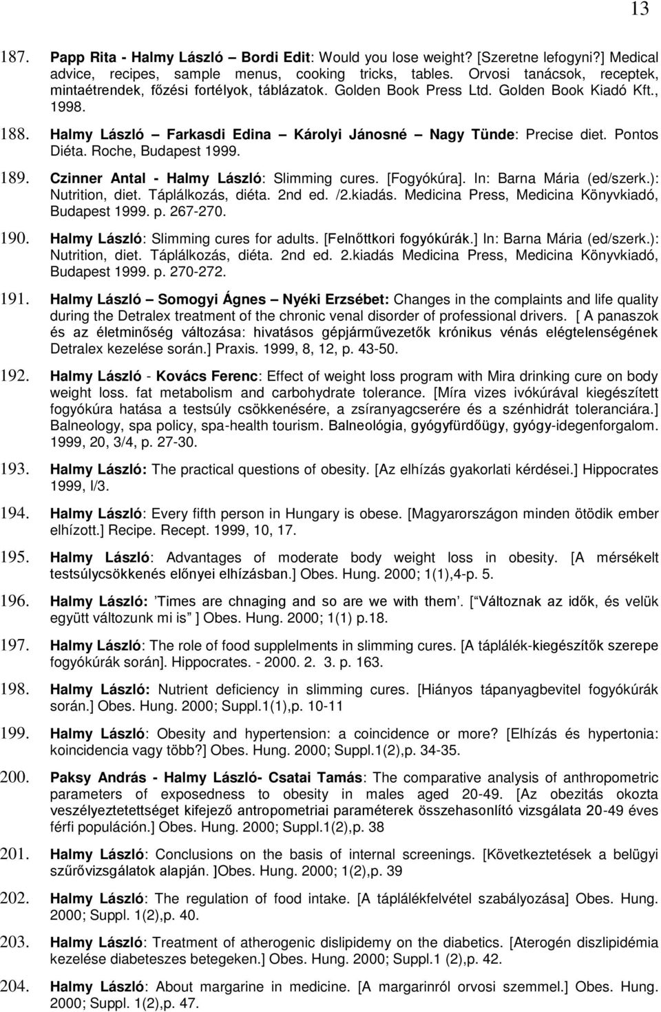 Pontos Diéta. Roche, Budapest 1999. 189. Czinner Antal - Halmy László: Slimming cures. [Fogyókúra]. In: Barna Mária (ed/szerk.): Nutrition, diet. Táplálkozás, diéta. 2nd ed. /2.kiadás.