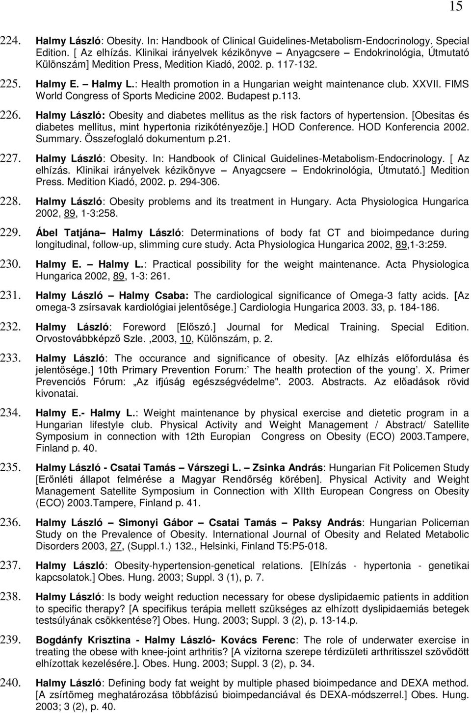 : Health promotion in a Hungarian weight maintenance club. XXVII. FIMS World Congress of Sports Medicine 2002. Budapest p.113. 226.