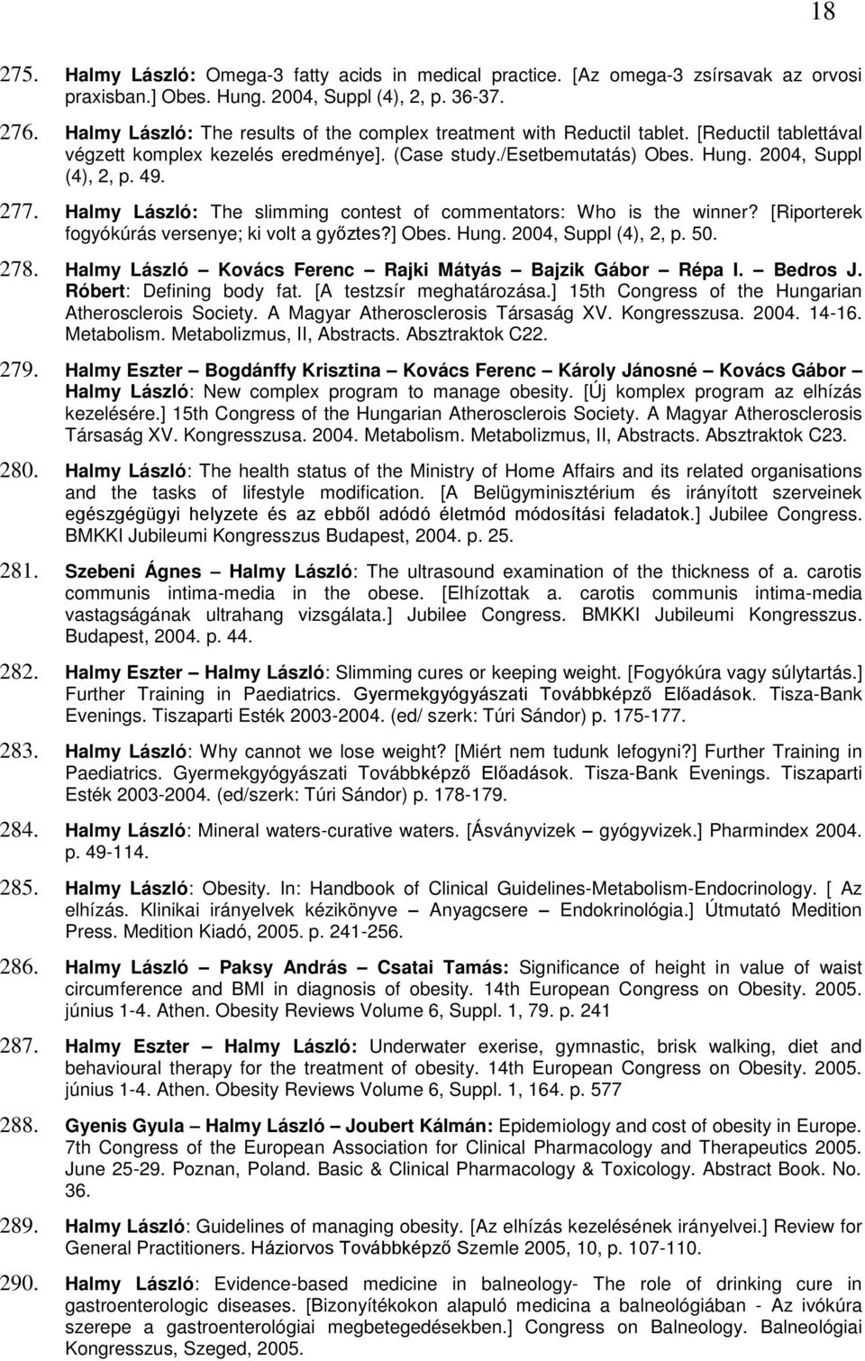 277. Halmy László: The slimming contest of commentators: Who is the winner? [Riporterek fogyókúrás versenye; ki volt a győztes?] Obes. Hung. 2004, Suppl (4), 2, p. 50. 278.