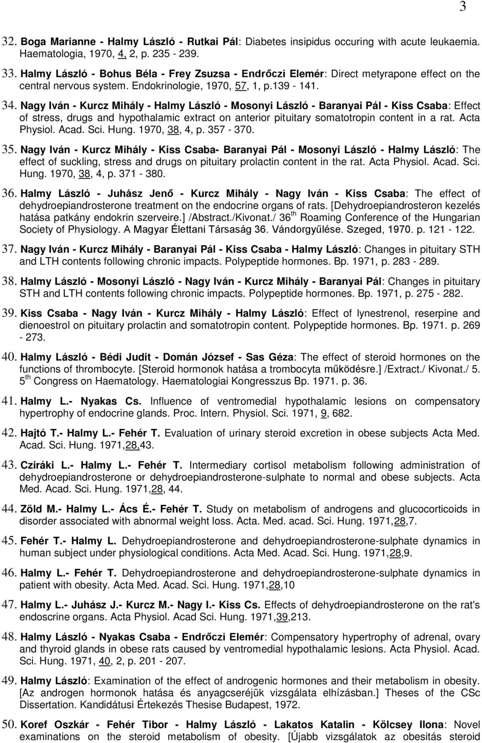 Nagy Iván - Kurcz Mihály - Halmy László - Mosonyi László - Baranyai Pál - Kiss Csaba: Effect of stress, drugs and hypothalamic extract on anterior pituitary somatotropin content in a rat.
