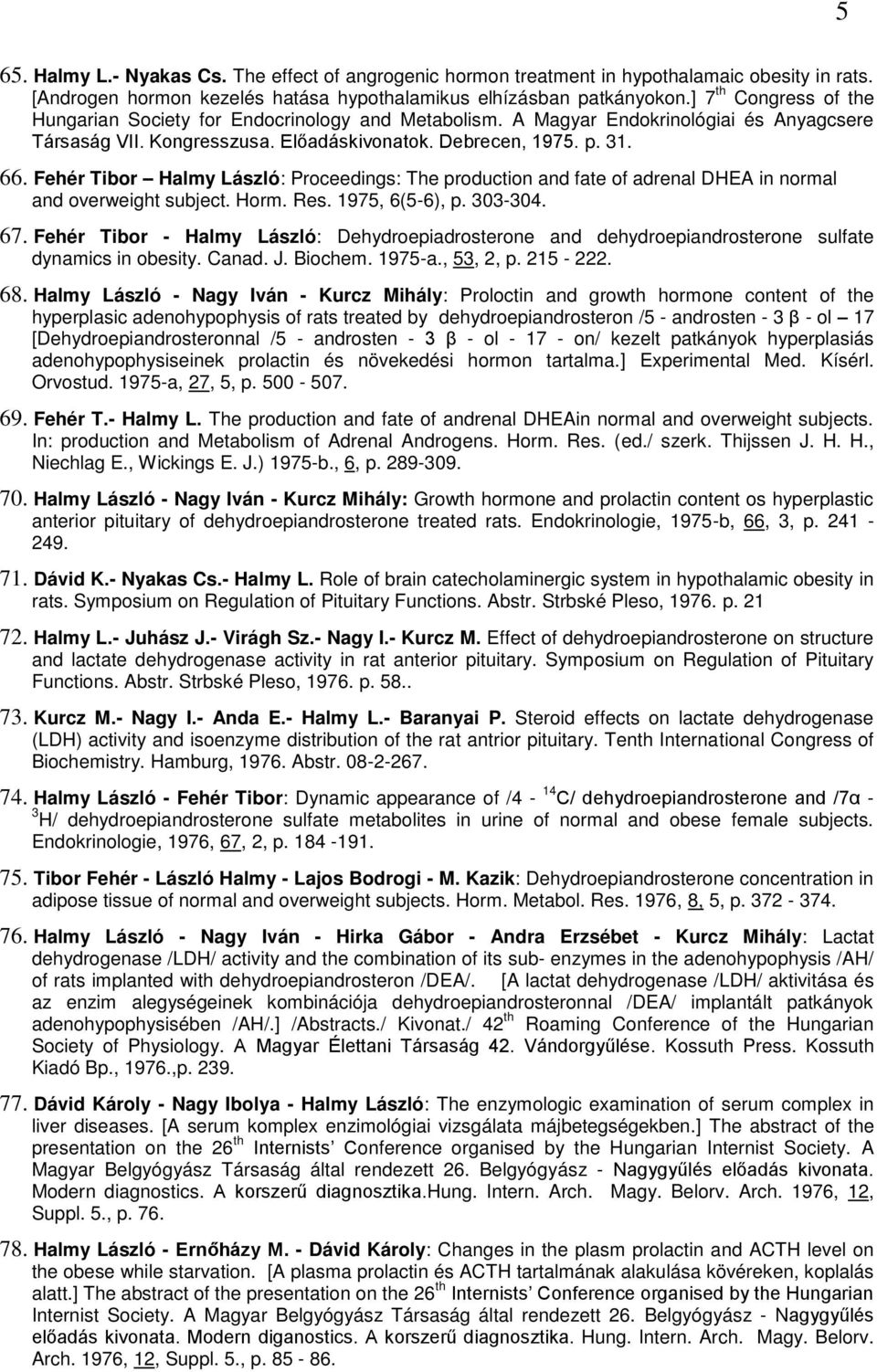Fehér Tibor Halmy László: Proceedings: The production and fate of adrenal DHEA in normal and overweight subject. Horm. Res. 1975, 6(5-6), p. 303-304. 67.