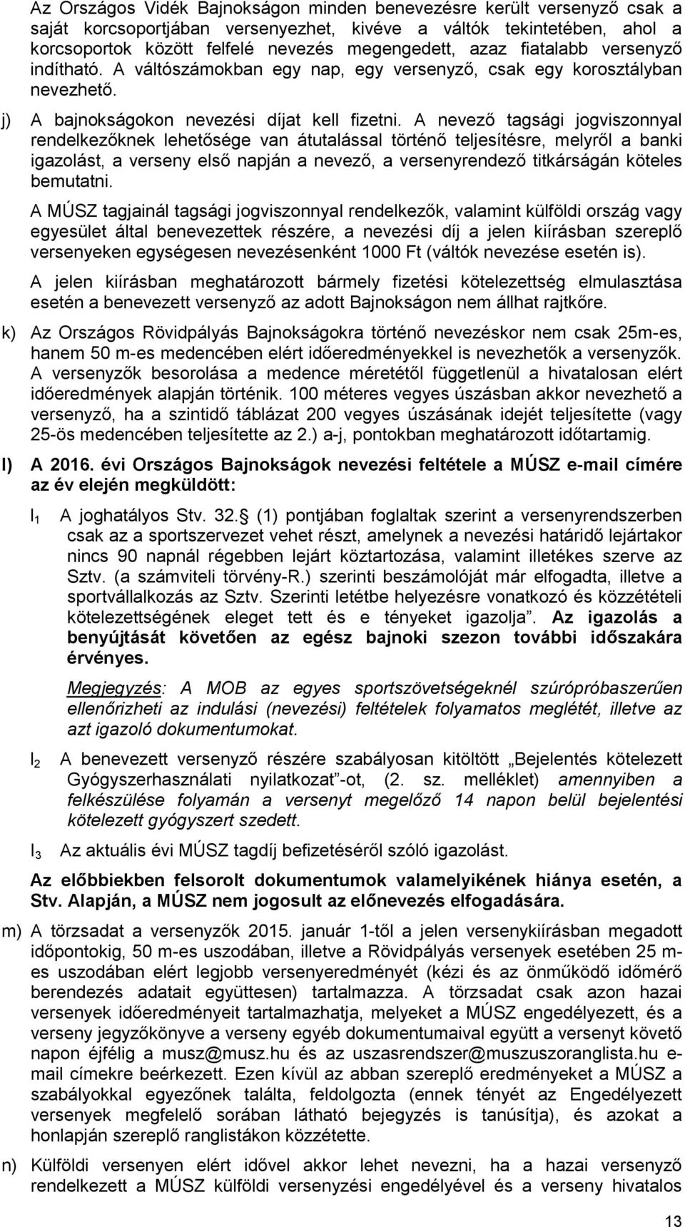 A nevező tagsági jogviszonnyal rendelkezőknek lehetősége van átutalással történő teljesítésre, melyről a banki igazolást, a verseny első napján a nevező, a versenyrendező titkárságán köteles