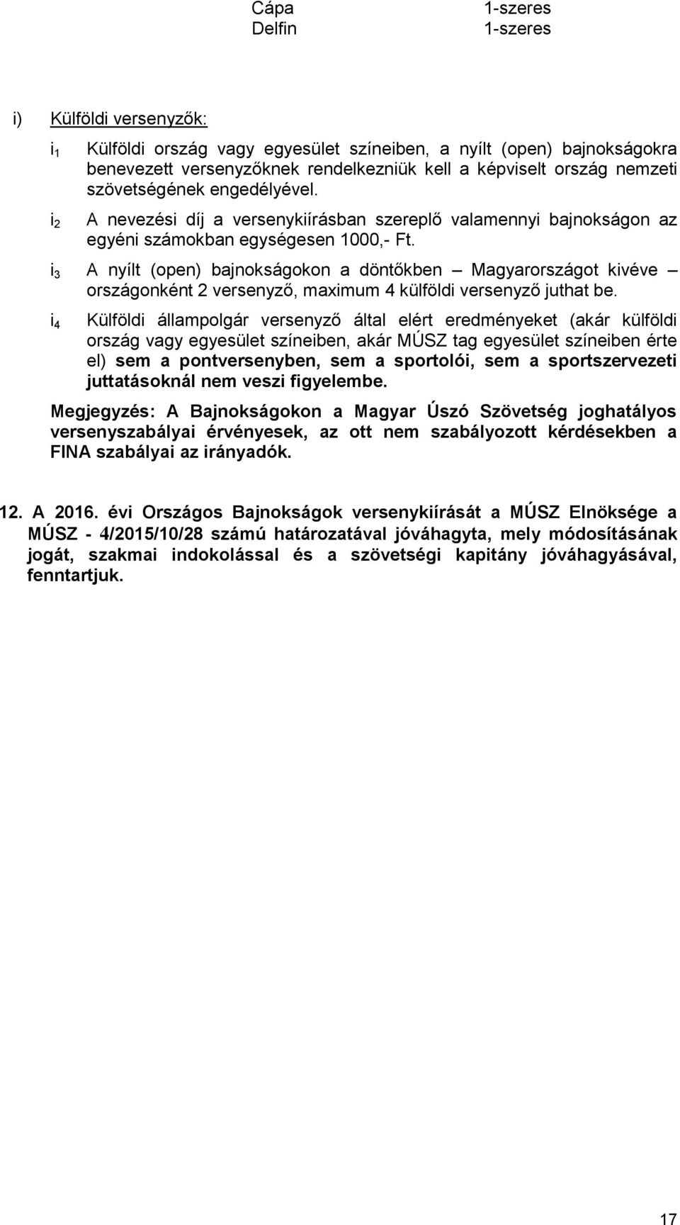 i 3 A nyílt (open) bajnokságokon a döntőkben Magyarországot kivéve országonként 2 versenyző, maximum 4 külföldi versenyző juthat be.