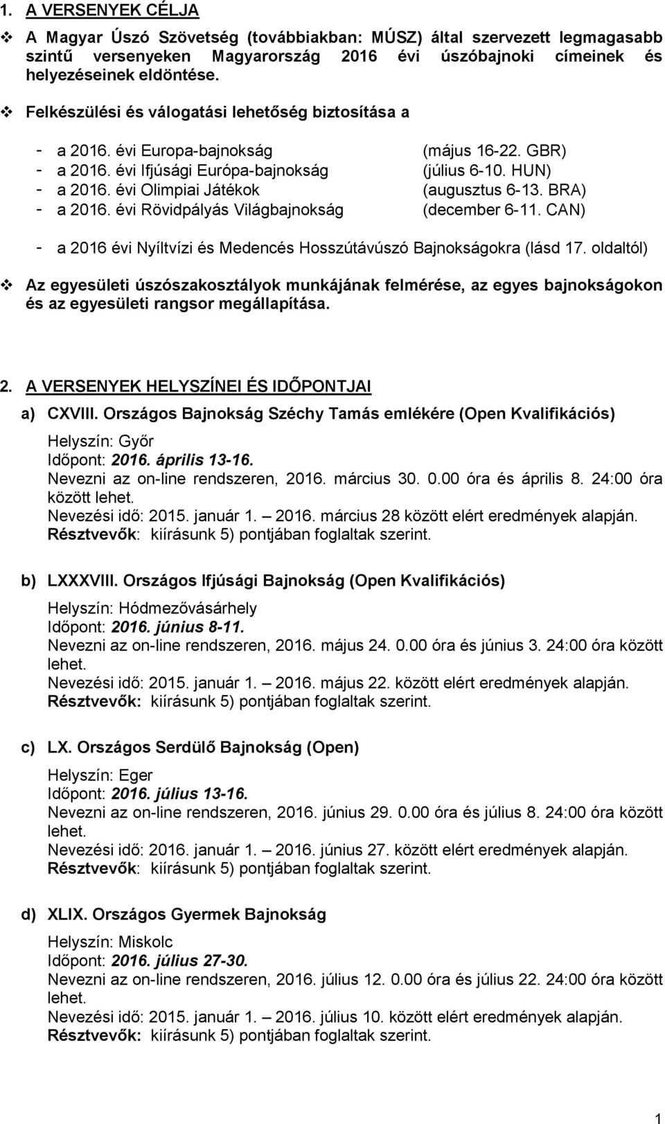 évi Olimpiai Játékok (augusztus 6-13. BRA) - a 2016. évi Rövidpályás Világbajnokság (december 6-11. CAN) - a 2016 évi Nyíltvízi és Medencés Hosszútávúszó Bajnokságokra (lásd 17.