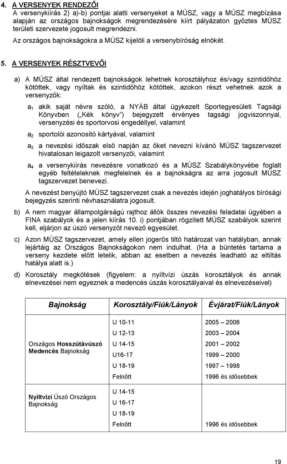 A VERSENYEK RÉSZTVEVŐI a) A MÚSZ által rendezett bajnokságok lehetnek korosztályhoz és/vagy szintidőhöz kötöttek, vagy nyíltak és szintidőhöz kötöttek, azokon részt vehetnek azok a versenyzők: a 1