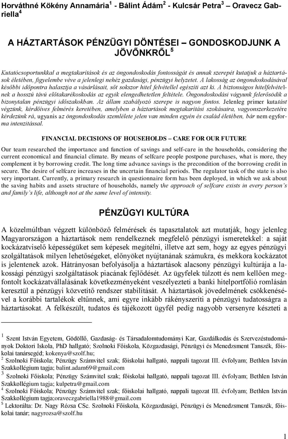 A lakosság az öngondoskodásával későbbi időpontra halasztja a vásárlásait, sőt sokszor hitel felvétellel egészíti azt ki.