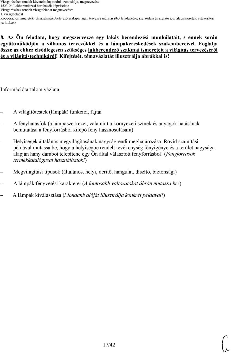 Információtartalom vázlata A világítótestek (lámpák) funkciói, fajtái A fényhatásfok (a lámpaszerkezet, valamint a környezeti színek és anyagok hatásának bemutatása a fényforrásból kilépő fény