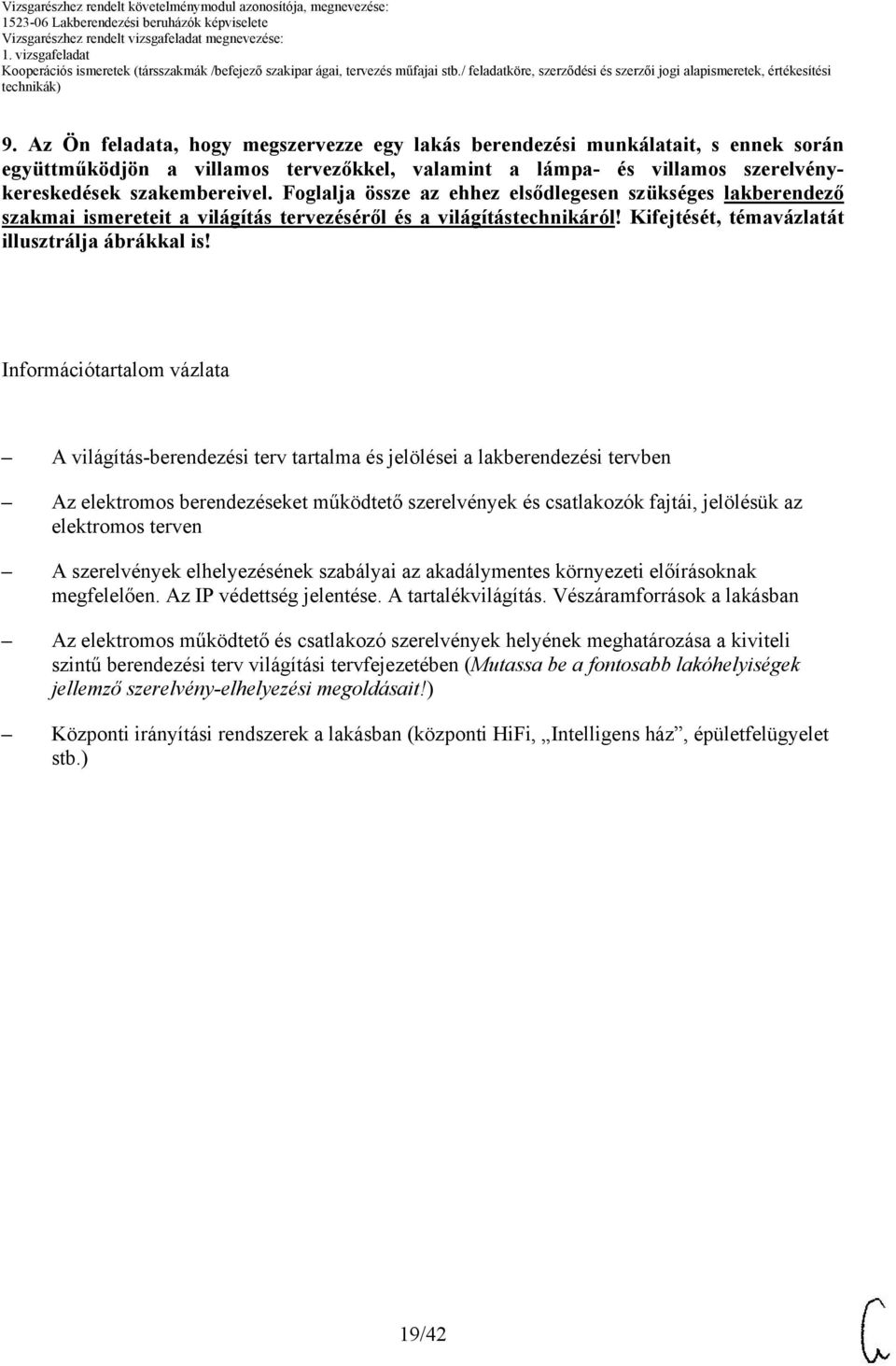 Információtartalom vázlata A világítás-berendezési terv tartalma és jelölései a lakberendezési tervben Az elektromos berendezéseket működtető szerelvények és csatlakozók fajtái, jelölésük az