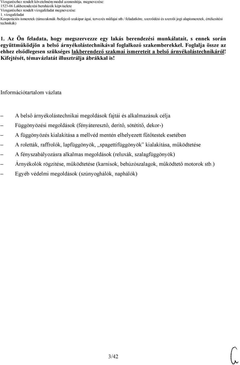 Információtartalom vázlata A belső árnyékolástechnikai megoldások fajtái és alkalmazásuk célja Függönyözési megoldások (fényáteresztő, derítő, sötétítő, dekor-) A függönyözés kialakítása a mellvéd