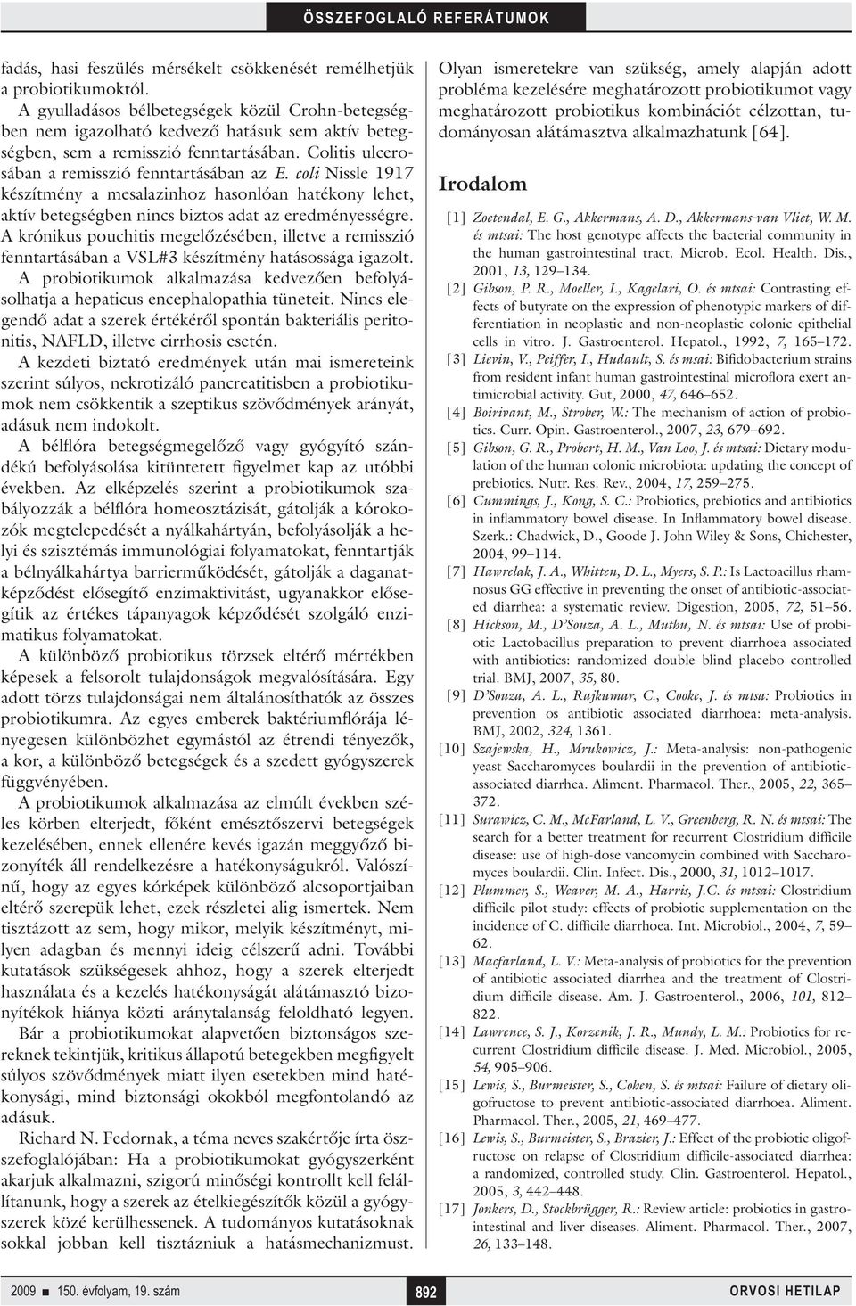 coli Nissle 1917 készítmény a mesalazinhoz hasonlóan hatékony lehet, aktív betegségben nincs biztos adat az eredményességre.