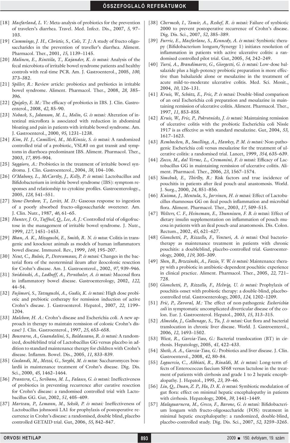 , Kajander, K. és mtsai: Analysis of the fecal microbiota of irritable bowel syndrome patients and healthy controls with real-time PCR. Am. J. Gastroenterol., 2005, 100, 373 382. [21] Spiller, R.