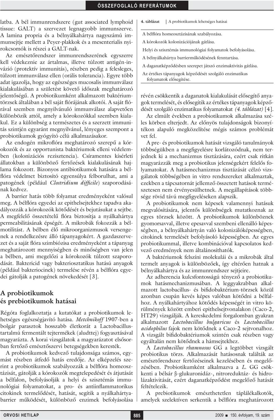 Az emésztőrendszer immunrendszerének egyszerre kell védekeznie az ártalmas, illetve túlzott antigén-invázió (protektív immunitás), részben pedig a felesleges, túlzott immunválasz ellen (orális