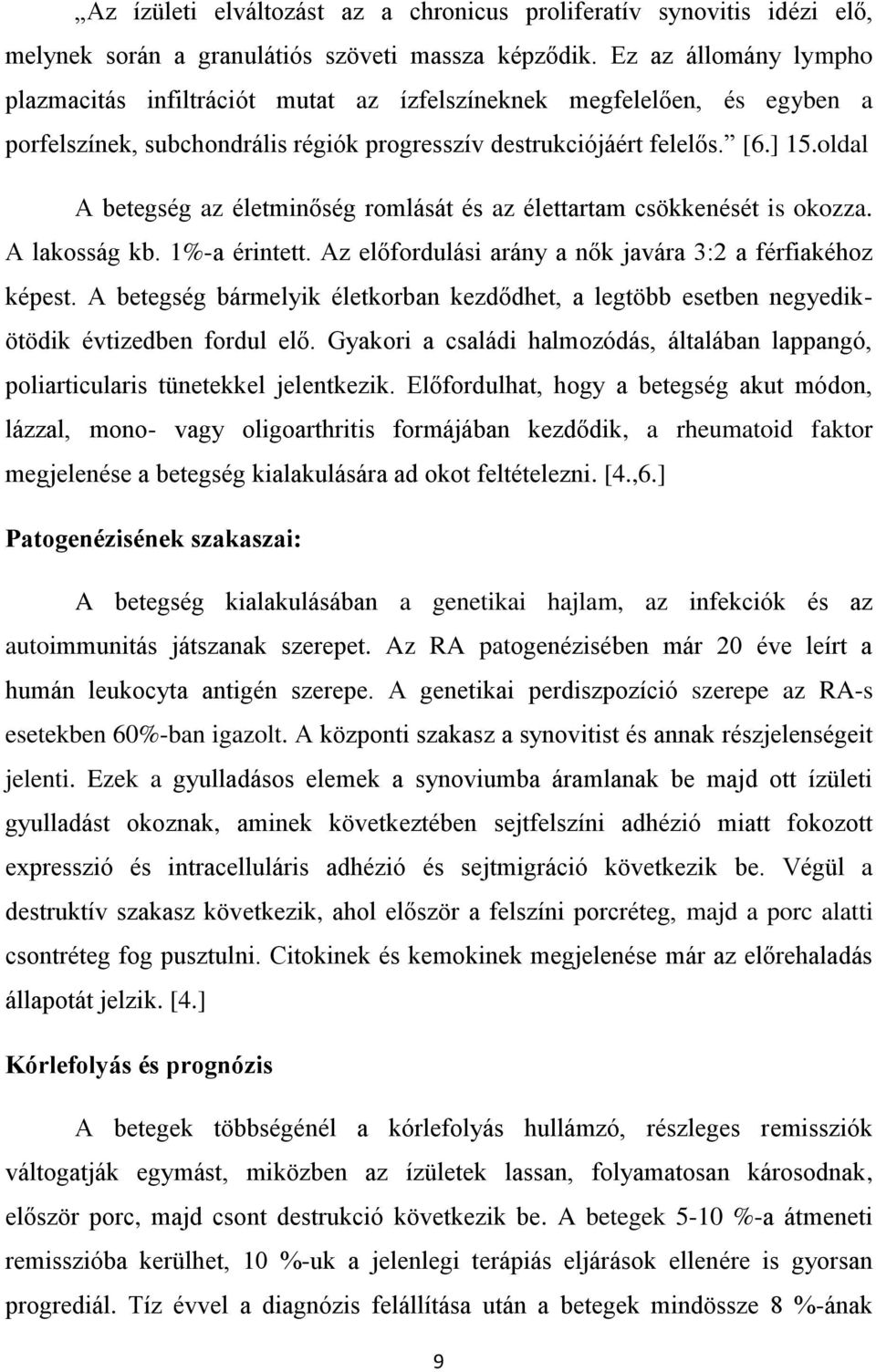 oldal A betegség az életminőség romlását és az élettartam csökkenését is okozza. A lakosság kb. 1%-a érintett. Az előfordulási arány a nők javára 3:2 a férfiakéhoz képest.