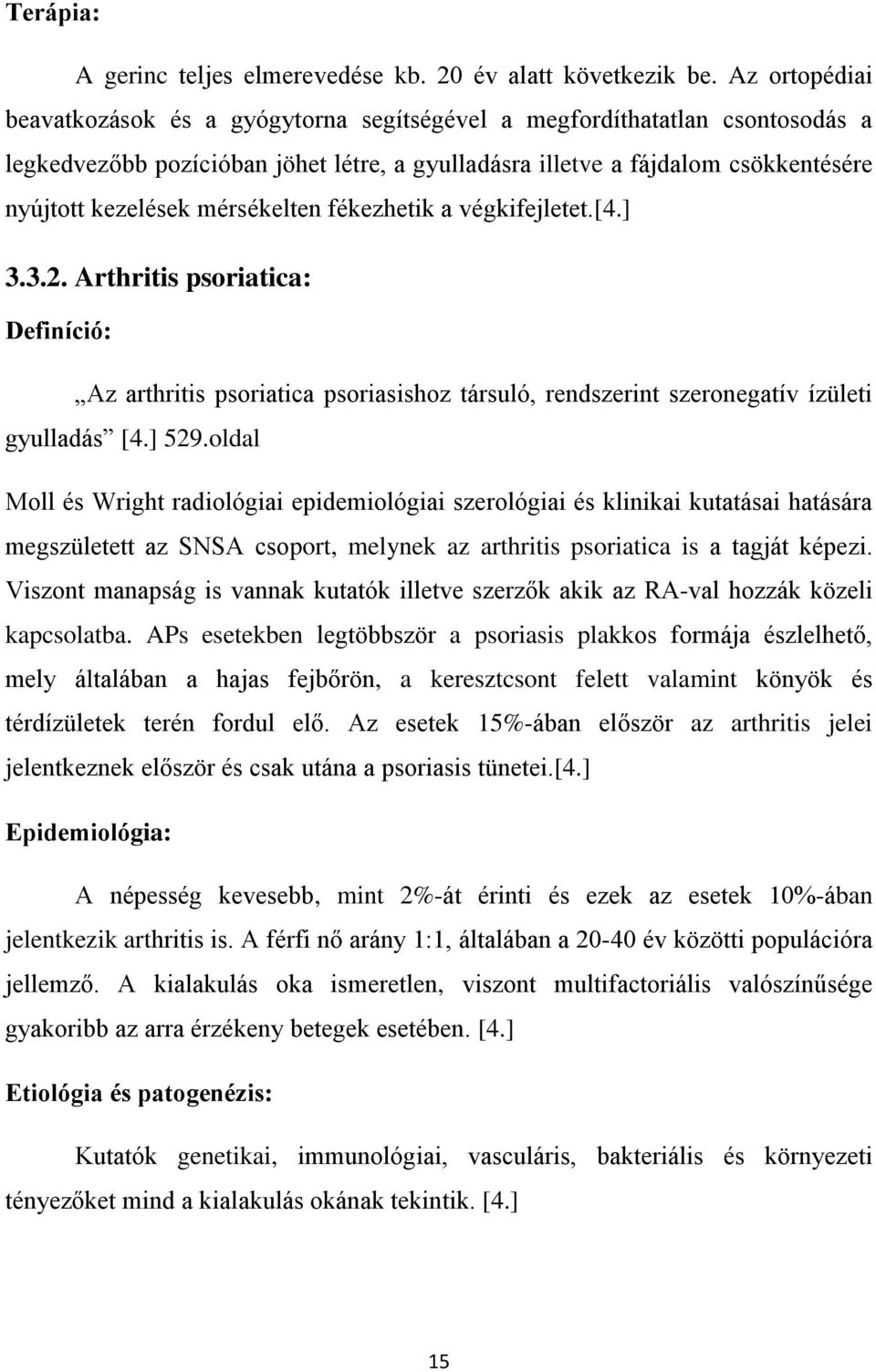 mérsékelten fékezhetik a végkifejletet.[4.] 3.3.2. Arthritis psoriatica: Definíció: Az arthritis psoriatica psoriasishoz társuló, rendszerint szeronegatív ízületi gyulladás [4.] 529.