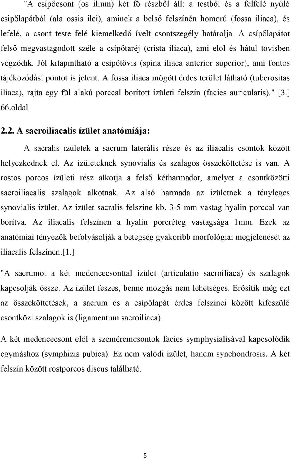 Jól kitapintható a csípőtövis (spina iliaca anterior superior), ami fontos tájékozódási pontot is jelent.