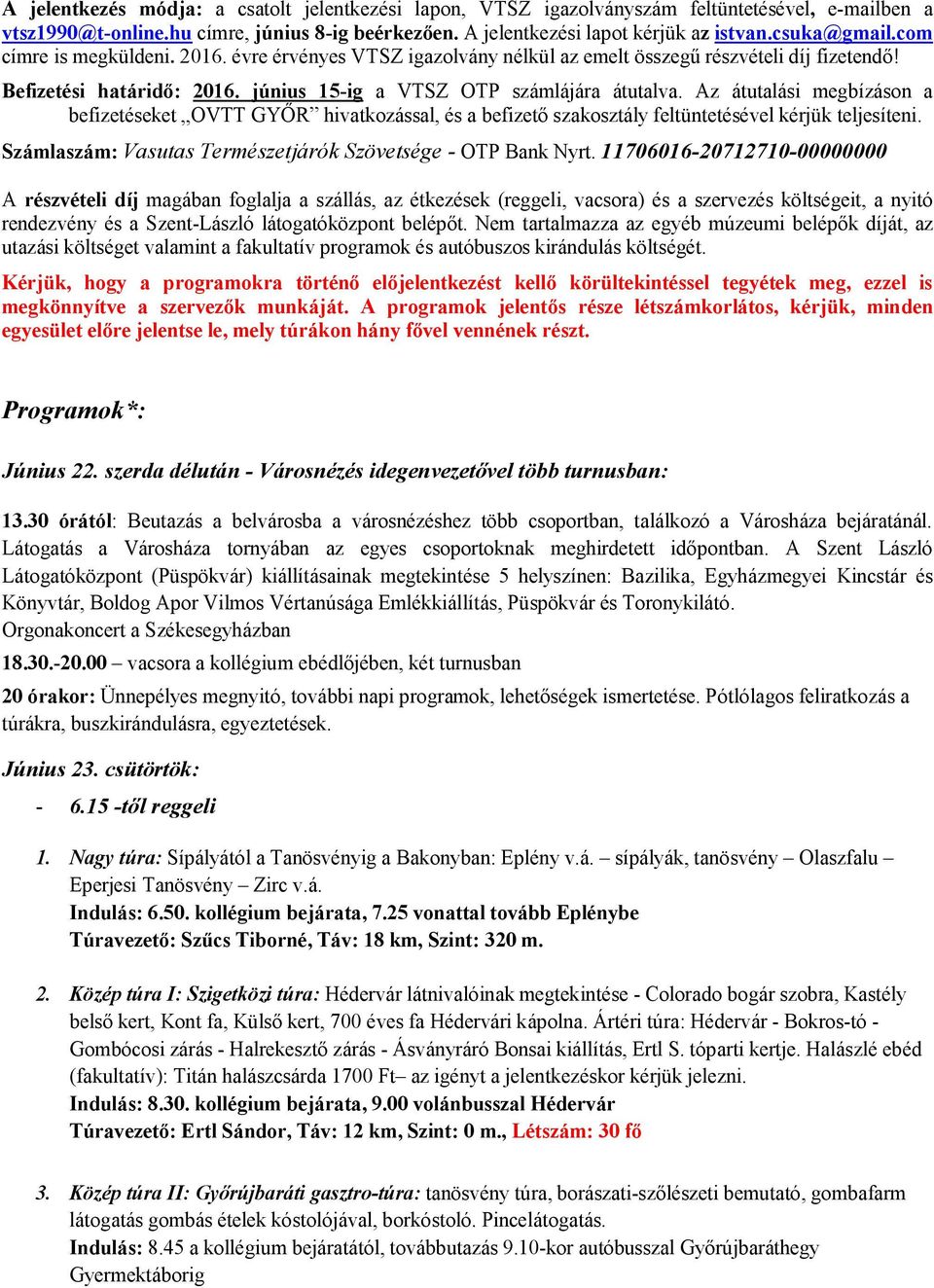 Az átutalási megbízáson a befizetéseket OVTT GYŐR hivatkozással, és a befizető szakosztály feltüntetésével kérjük teljesíteni. Számlaszám: Vasutas Természetjárók Szövetsége - OTP Bank Nyrt.