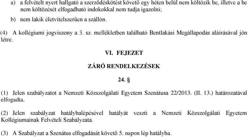 FEJEZET ZÁRÓ RENDELKEZÉSEK 24. (1) Jelen szabályzatot a Nemzeti Közszolgálati Egyetem Szenátusa 22/2013. (II. 13.) határozatával elfogadta.