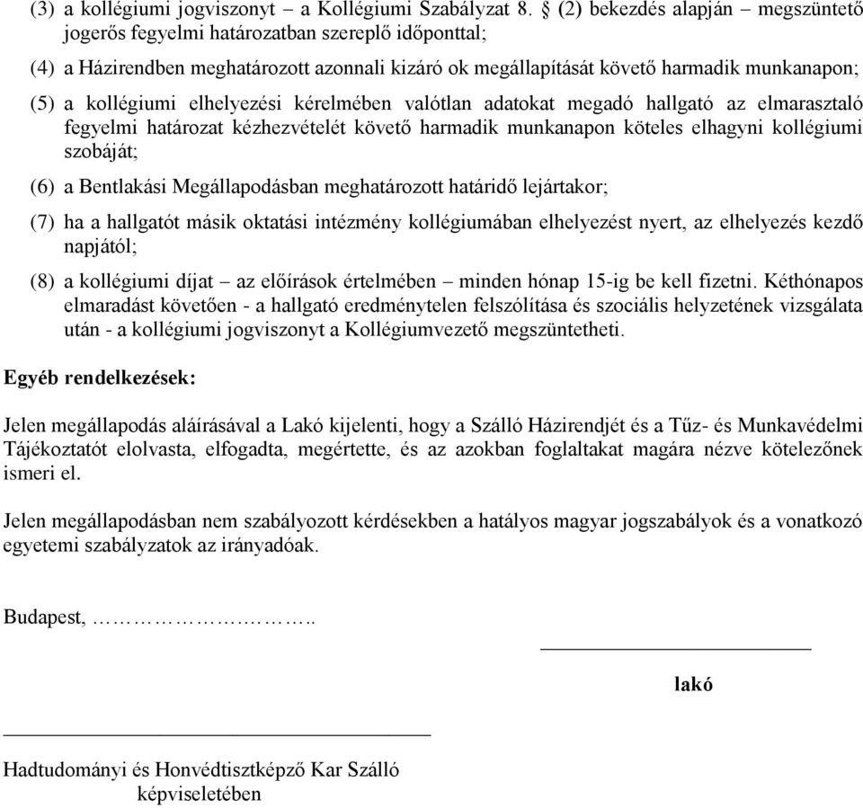 elhelyezési kérelmében valótlan adatokat megadó hallgató az elmarasztaló fegyelmi határozat kézhezvételét követő harmadik munkanapon köteles elhagyni kollégiumi szobáját; (6) a Bentlakási