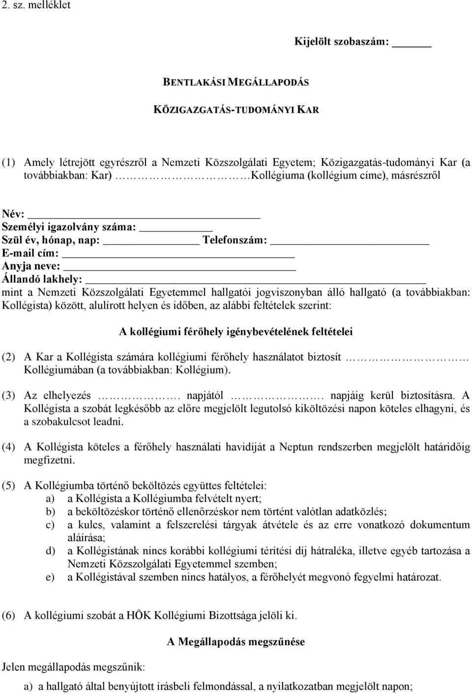 Kollégiuma (kollégium címe), másrészről Név: Személyi igazolvány száma: Szül év, hónap, nap: Telefonszám: E-mail cím: Anyja neve: Állandó lakhely: mint a Nemzeti Közszolgálati Egyetemmel hallgatói