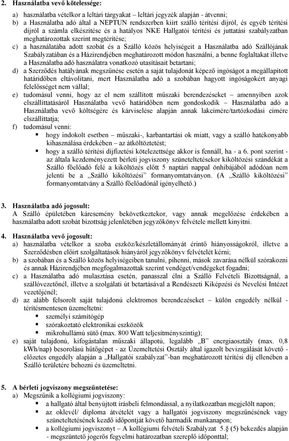 a Használatba adó Szállójának Szabályzatában és a Házirendjében meghatározott módon használni, a benne foglaltakat illetve a Használatba adó használatra vonatkozó utasításait betartani; d) a