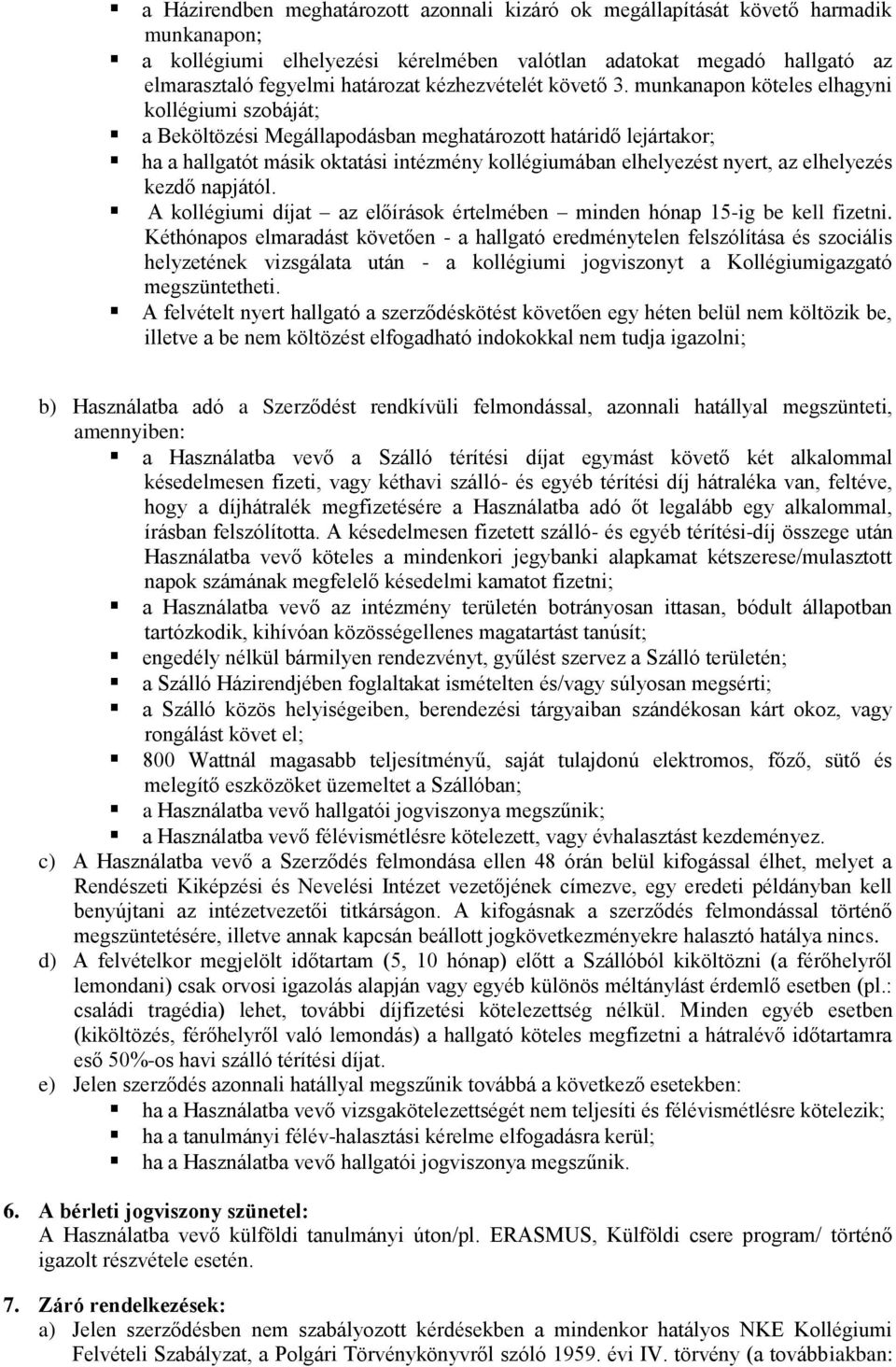 munkanapon köteles elhagyni kollégiumi szobáját; a Beköltözési Megállapodásban meghatározott határidő lejártakor; ha a hallgatót másik oktatási intézmény kollégiumában elhelyezést nyert, az