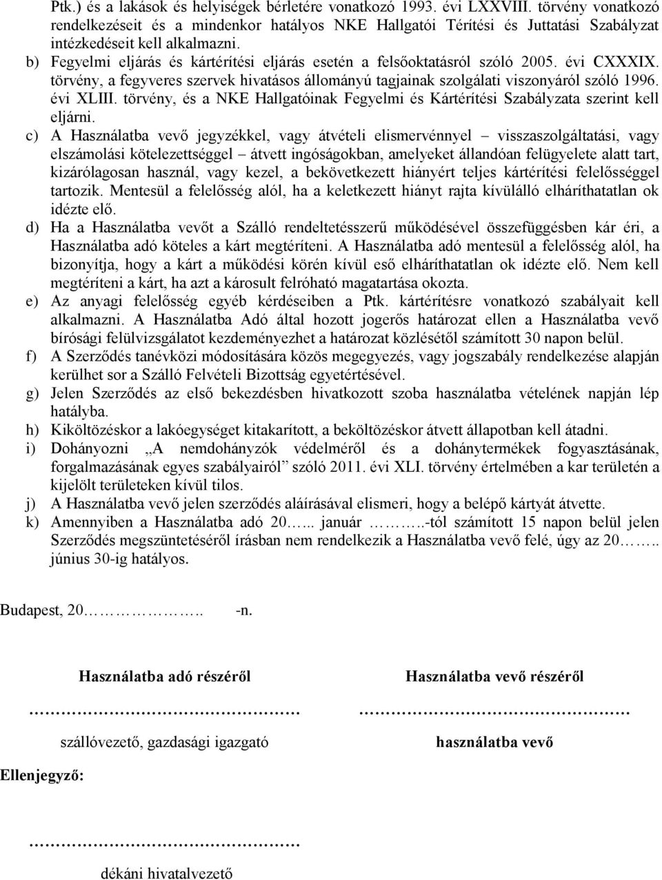 b) Fegyelmi eljárás és kártérítési eljárás esetén a felsőoktatásról szóló 2005. évi CXXXIX. törvény, a fegyveres szervek hivatásos állományú tagjainak szolgálati viszonyáról szóló 1996. évi XLIII.